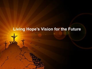 Living Hope’s Vision for the Future 