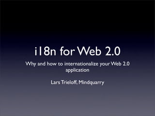 i18n for Web 2.0
Why and how to internationalize your Web 2.0
                application

          Lars Trieloff, Mindquarry