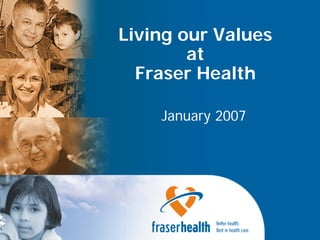 Living our Values
        at
  Fraser Health

    January 2007