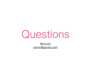 Questions
@sbelak
simon@goopti.com
 