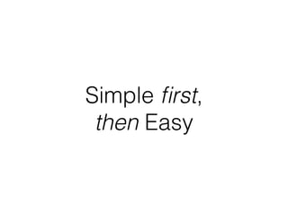 Simple ﬁrst,
then Easy
 