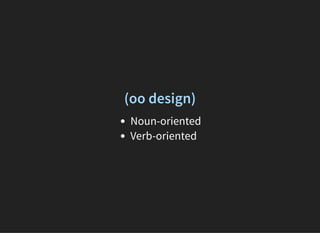 (oo design)
Noun-oriented
Verb-oriented
 