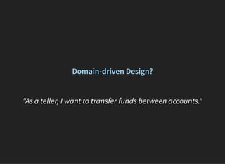Domain-driven Design?
 
"As a teller, I want to transfer funds between accounts."
 