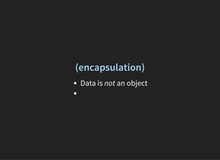 (encapsulation)
Data is not an object
 
 