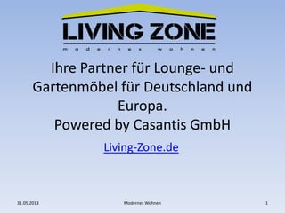 Ihr Partner für Lounge- und Gartenmöbel
für Deutschland und Europa
Powered by Casantis GmbH
Living-Zone.de
03.06.2013 1Modernes Wohnen
 