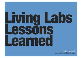 Living Labs
Lessons
Learned
           esteve almirall
        esteve.almirall@esade.edu
 
