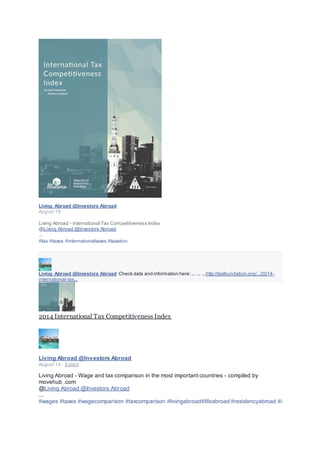 Living Abroad @Investors Abroad
August 18 ·
Living Abroad - International Tax Competitiveness Index
@Living Abroad @Investors Abroad
...
#tax #taxes #internationaltaxes #taxation
Living Abroad @Investors Abroad Check data and information here:... ... ...http://taxfoundation.org/.../2014-
international-tax...
2014 International Tax Competitiveness Index
Living Abroad @Investors Abroad
August 14 · Edited ·
Living Abroad - Wage and tax comparison in the most important countries - compiled by
movehub .com
@Living Abroad @Investors Abroad
...
#wages #taxes #wagecomparison #taxcomparison #livingabroad#lifeabroad #residencyabroad #i
 