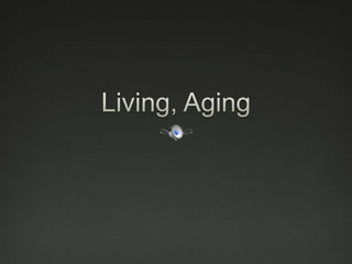 Living, Aging 