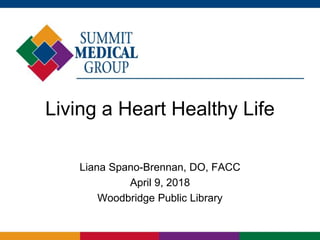 Living a Heart Healthy Life
Liana Spano-Brennan, DO, FACC
April 9, 2018
Woodbridge Public Library
 