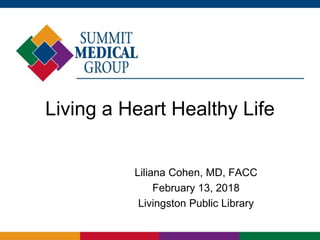 Living a Heart Healthy Life
Liliana Cohen, MD, FACC
February 13, 2018
Livingston Public Library
 
