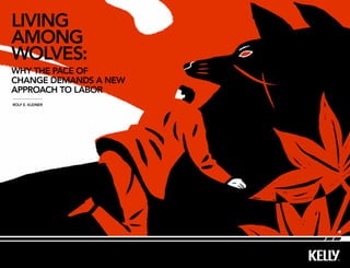 LIVING
AMONG
WOLVES:
WHY THE PACE OF
CHANGE DEMANDS A NEW
APPROACH TO LABOR
ROLF E. KLEINER




                       Å
 