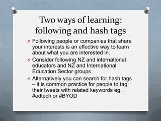 Two ways of learning:
   following and hash tags
O Following people or companies that share
  your interests is an effecti...
