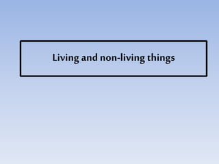 Living and non-living things
 
