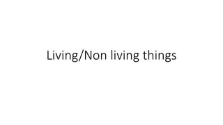 Living/Non living things
 