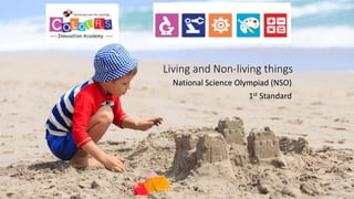 Living and Non-living things
National Science Olympiad (NSO)
1st Standard
 