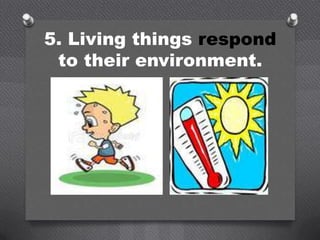 5. Living things respond
 to their environment.
 