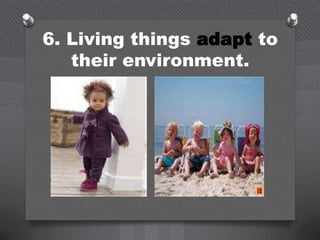 6. Living things adapt to
   their environment.
 