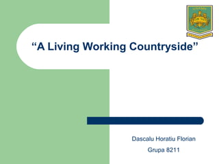 “A Living Working Countryside”
Dascalu Horatiu Florian
Grupa 8211
 