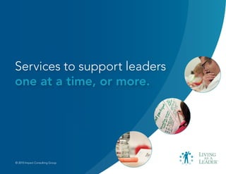 Services to support leaders
one at a time, or more.




© 2010 Impact Consulting Group
 