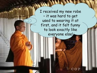 I received my new robe
  – it was hard to get
 used to wearing it at
first, and it felt funny
  to look exactly like
     everyone else!
 