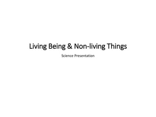 Living Being & Non-living Things
Science Presentation
 