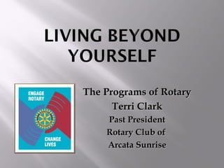 The Programs of Rotary
      Terri Clark
    Past President
    Rotary Club of
    Arcata Sunrise
 