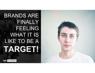 BRANDS ARE
FINALLY
FEELING
WHAT IT IS
LIKE TO BE A
TARGET!
 