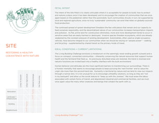 PETAL INTENT

                                                                                             The intent of the Site Petal is to clearly articulate where it is acceptable for people to build, how to protect
                                                                                             and restore a place once it has been developed, and to encourage the creation of communities that are once
                                                                                             again based on the pedestrian rather than the automobile. Such communities should, in turn, be supported by
                                                                                             local and regional agriculture, since no truly ‘sustainable’ community can exist that relies on globally-sourced
                                                                                             food production.

                                                                                             The continued spread of sprawl development threatens the few wild places that remain and our capacity to
                                                                                             feed ourselves responsibly, and the decentralized nature of our communities increases transportation impacts
                                                                                             and pollution. As flat, prime land for construction diminishes, more and more development tends to occur in
                                                                                             sensitive areas that are easily harmed or destroyed. Invasive species threaten ecosystems, which are already
                                                                                             weakened by the constant pressure of existing development. Automobiles, often used as single occupancy
                                                                                             vehicles, have become integral to our communities when we should be relying on “people power” – walking
                                                                                             and bicycling – supplemented by shared transit as the primary mode of travel.
SITE
                                                                                             IDEAL CONDITIONS + CURRENT LIMITATIONS
RESTORING A HEALTHy                                                                          The Living Building Challenge envisions a moratorium on the seemingly never-ending growth outward and a
COExISTENCE WITH NATURE                                                                      focus on compact, connected communities – inherently conserving the natural resources that support human
                                                                                             health and the farmland that feed us. As previously disturbed areas are restored, the trend is reversed and
                                                                                             nature’s functions are invited back into a healthy interface with the built environment.

                                                                                             Human behavior and attitudes are the most significant barriers to transforming our surroundings. There is
                                                                                             a frontier mentality that seems to encourage people to keep pursuing the ‘next frontier’ and to value the
                                                                                             virgin site more than the second-hand site. Humanity is territorial by nature and we tend to view our impacts
                                                                                             through a narrow lens. It is not unusual for us to encourage unhealthy solutions, so long as they are “not
                                    Urban Agriculture



                                                        Habitat Exchange
                 Limits To Growth




                                                                                             in my backyard” and allow us the social stature to “keep up with the Joneses”. We must erase the taboo
                                                                           Car Free Living




                                                                                             associated with certain forms of transit, and abandoned industrial and commercial facilities, and we must
                                                                                             once again value the many other creatures and beings that cohabit the earth with us.




 Renovation


 Landscape +
Infrastructure


  Building



Neighborhood


                                                                                             Living Building ChallengeTM 2.0                                                                              14
 