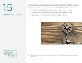 15
                       All projects teams must strive to reduce or eliminate the production of waste during design, construction,
                       operation, and end of life in order to conserve natural resources. All projects must comply with the following:

                       Project teams must create a material conservation management plan64 that explains how the project
                       optimizes materials in each of the following phases:
                            •    Design Phase65, including the consideration of appropriate durability in product specification
                            •    Construction Phase, including product optimization and collection of wasted materials
                            •    Operation Phase, including a collection plan for consumables and durables
CONSERVATION + REUSE
                            •    End of Life Phase, including a plan for Adaptable Reuse and Deconstruction.

                       (continued)




                       64 Refer to the User’s Guide for examples of acceptable material conservation management plans.
                       65 Projects using sites with existing infrastructure must complete a “pre-building audit” that inventories available materials and assemblies
                          for reuse or donation.


                       Living Building ChallengeTM 2.0                                                                                                             34
 