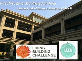 First	
  Net	
  Zero	
  LBC	
  Project	
  in	
  Asia	
  
	
  
	
  
-­‐	
  Sneak	
  Peak	
  of	
  Glumac	
  Shanghai	
  Oﬃce	
  TI

 