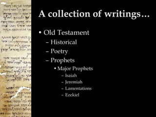 A collection of writings… Old Testament Historical Poetry Prophets Major Prophets Isaiah Jeremiah Lamentations Ezekiel 