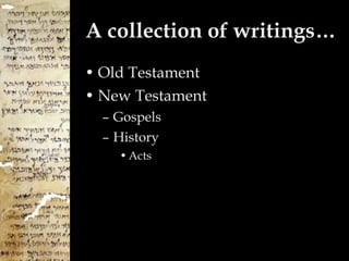 A collection of writings… Old Testament New Testament Gospels History Acts 
