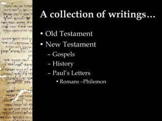 A collection of writings… Old Testament New Testament Gospels History Paul’s Letters Romans –Philemon 