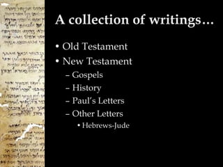 A collection of writings… Old Testament New Testament Gospels History Paul’s Letters Other Letters Hebrews-Jude 