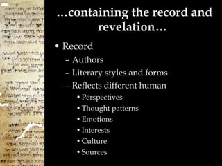 … containing the record and revelation…  Record Authors Literary styles and forms Reflects different human Perspectives  Thought patterns Emotions Interests Culture Sources 