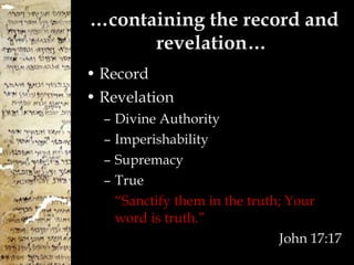 … containing the record and revelation…  Record Revelation Divine Authority Imperishability Supremacy True “ Sanctify them in the truth; Your word is truth.” John 17:17 