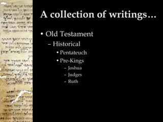 A collection of writings… Old Testament Historical Pentateuch Pre-Kings Joshua Judges Ruth 