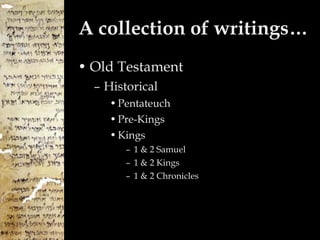 A collection of writings… Old Testament Historical Pentateuch Pre-Kings Kings 1 & 2 Samuel 1 & 2 Kings 1 & 2 Chronicles 