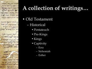 A collection of writings… Old Testament Historical Pentateuch Pre-Kings Kings Captivity Ezra Nehemiah Esther 