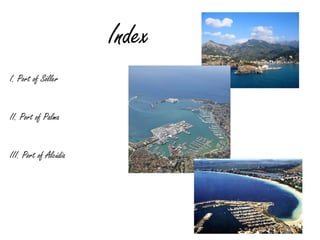 Index
I. Port of Sóller


II. Port of Palma


III. Port of Alcúdia
 