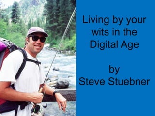 Living by your wits in the Digital Ageby Steve Stuebner 