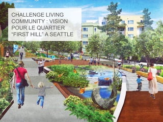 CHALLENGE LIVING
COMMUNITY : VISION
POUR LE QUARTIER
“FIRST HILL” A SEATTLE
 