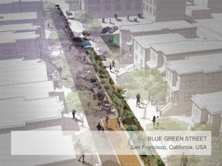 Pithy SF Water fact – 50 current
Goal – X projected
BLUE GREEN STREET
San Francisco, California, USA
 