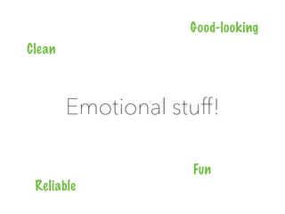Emotional stuff!
Clean
Reliable
Fun
Good-looking
 