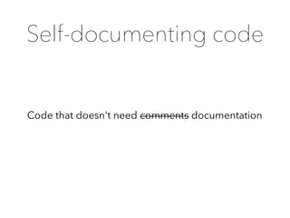 Self-documenting code
Code that doesn't need comments documentation
 