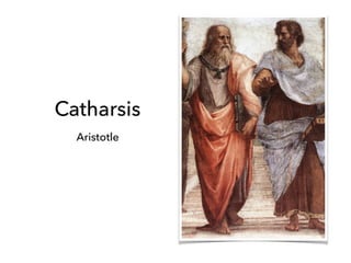 Catharsis
Aristotle
 