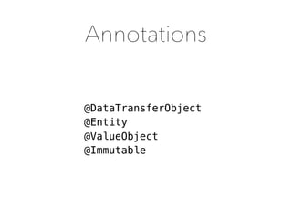 Annotations
@DataTransferObject
@Entity
@ValueObject
@Immutable
 