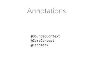 Annotations
@BoundedContext
@CoreConcept
@Landmark
 