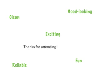 Clean
Reliable
Fun
Good-looking
Thanks for attending!
Exciting
 