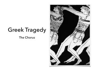 Greek Tragedy
The Chorus
 